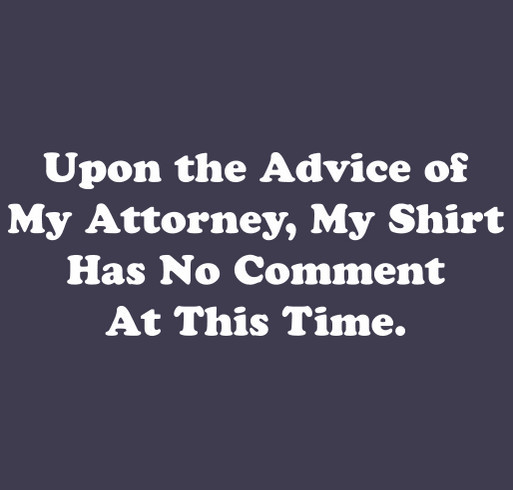 Upon the Advice of My Attorney..... shirt design - zoomed