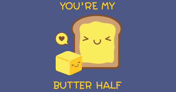 you're my butter half