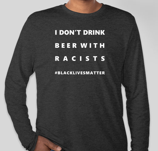 I don't drink beer with racists. Week 5. Fundraiser - unisex shirt design - small