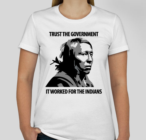 Trust the government... it worked for the Indians Fundraiser - unisex shirt design - front