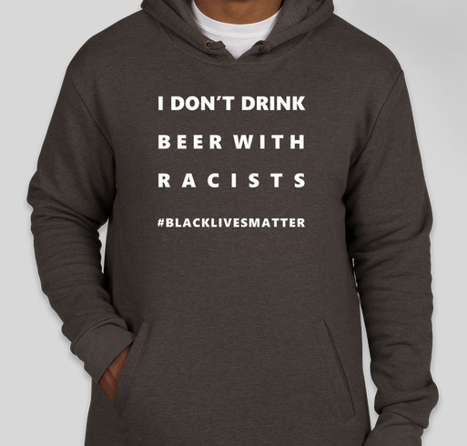 I don't drink beer with racists. Week 5. Fundraiser - unisex shirt design - front