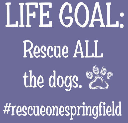 Life Goals- Rescue ALL the dogs shirt design - zoomed