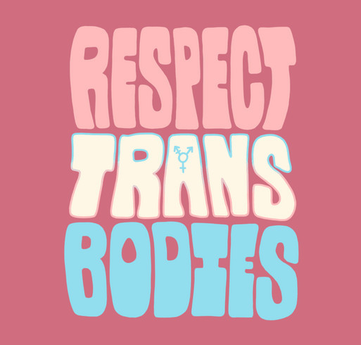 Respect Trans Bodies shirt design - zoomed