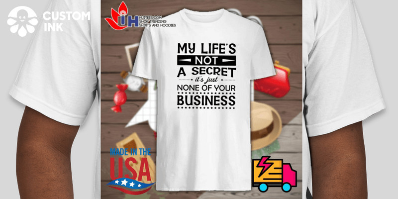 My life’s not a secret It’s just none of your business shirt Custom Ink ...