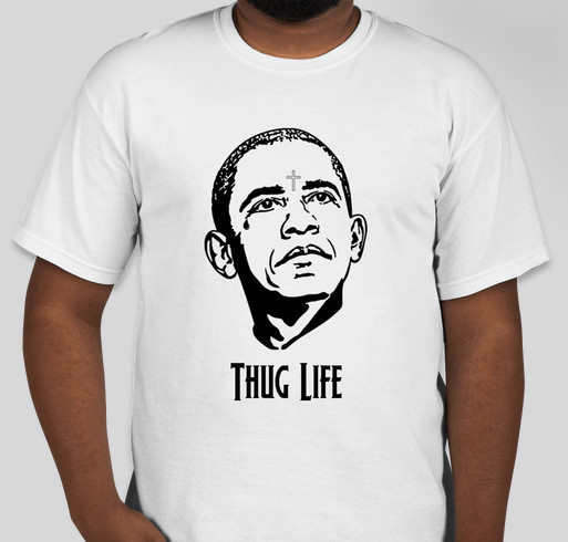 Thug Life Obama Custom Ink Fundraising