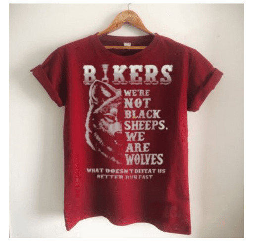 Bikers were not black sheeps we are wolves what doesnt defeat us better run fast shirt - blowtee shirt design - zoomed