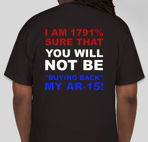 Get “I AM 1791% SURE THAT YOU WILL NOT BE “BUYING BACK” MY AR-15″ T-Shirt! Fundraiser - unisex shirt design - back