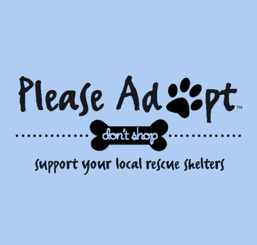PLEASE ADOPT! DON'T SHOP! shirt design - zoomed