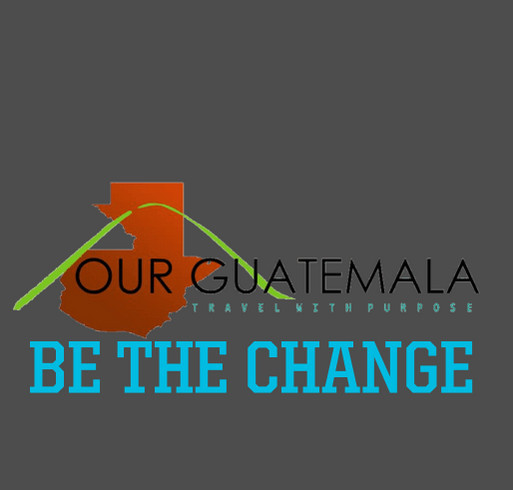 Join Alex...BE THE CHANGE: OUR Guatemala shirt design - zoomed