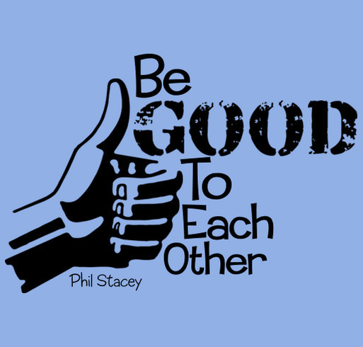 Be Good To Each Other - Phil Stacey shirt design - zoomed