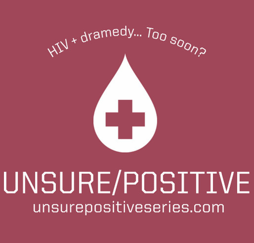 Unsure/Positive: A Dramedy Series About Life with HIV: Too Soon? shirt design - zoomed