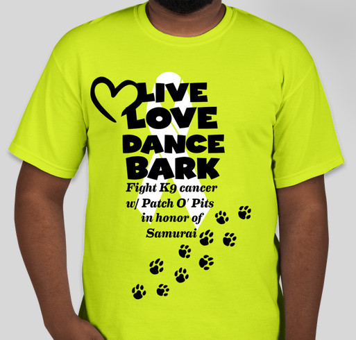 Live, Love, Dance, Bark, FIGHT K9 Cancer w/ Patch O' Pits in Honor of Samurai Fundraiser - unisex shirt design - front