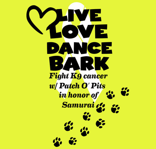 Live, Love, Dance, Bark, FIGHT K9 Cancer w/ Patch O' Pits in Honor of Samurai shirt design - zoomed