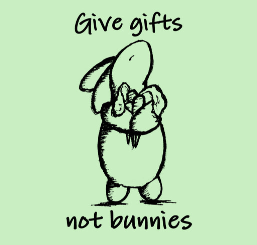 Give Gifts, Not Bunnies: Rabbit Awareness shirt design - zoomed