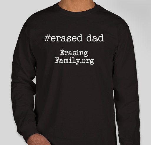 Erasing Family #erased dad T-Shirt Campaign Fundraiser - unisex shirt design - front