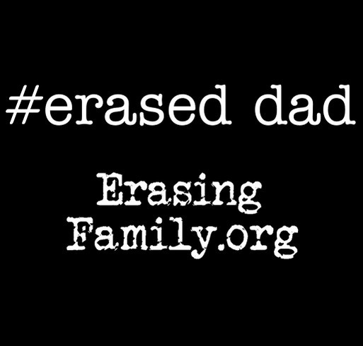 Erasing Family #erased dad T-Shirt Campaign shirt design - zoomed