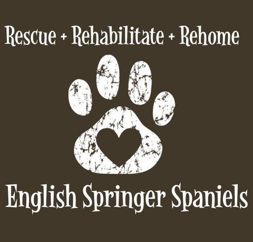 Rescue + Rehabilitate + Rehome English Springer Spaniels Shirts shirt design - zoomed