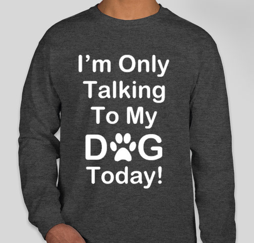 Illinois Shorthair Rescue - "I'm Only Talking To My Dog Today" shirt fundraiser Fundraiser - unisex shirt design - front