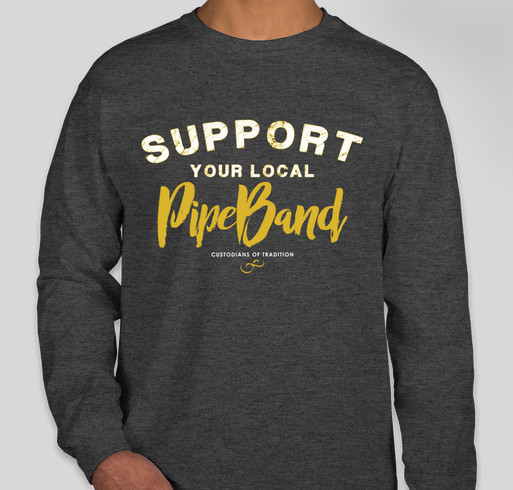 Support Your Local PIPE BAND; custodians of tradition Fundraiser - unisex shirt design - front