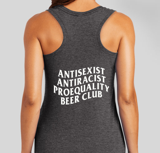 AntiSexist AntiRacist ProEquality Beer Club Merch Fundraiser Fundraiser - unisex shirt design - back
